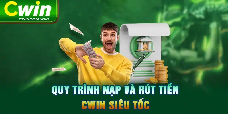 Quy trình nạp rút và tiền CWIN siêu tốc