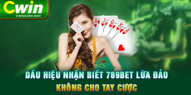 Dấu hiệu nhận biết 789BET lừa đảo không cho tay cược