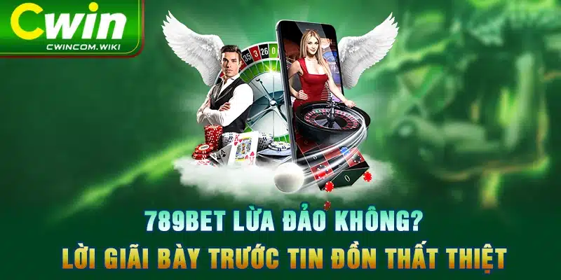 789BET lừa đảo không? Lời giãi bày trước tin đồn thất thiệt