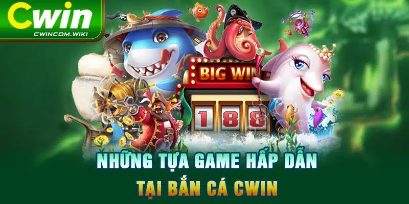 Những tựa game hấp dẫn tại bắn cá CWIN