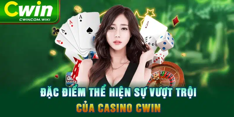 Đặc điểm thể hiện sự vượt trội của Casino CWIN