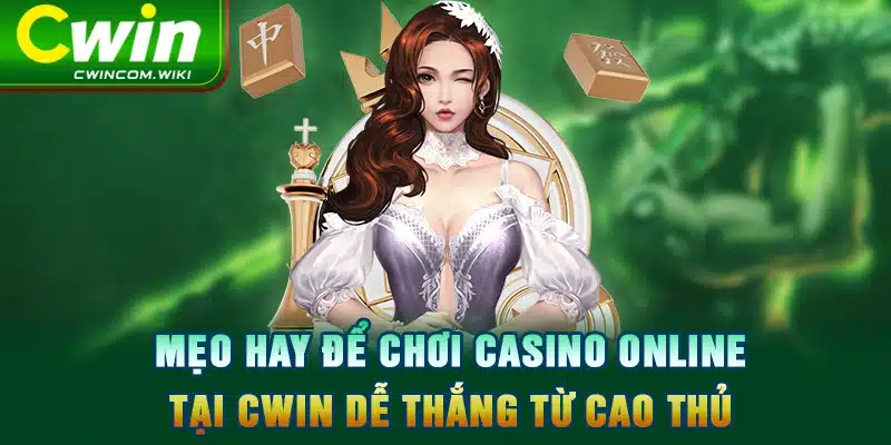 Mẹo hay để chơi casino online tại CWIN dễ thắng từ cao thủ