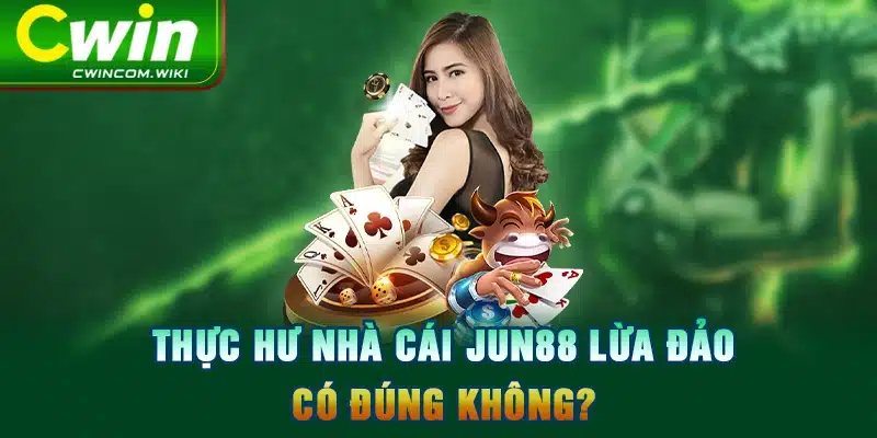 Thực hư nhà cái JUN88 lừa đảo có đúng không?