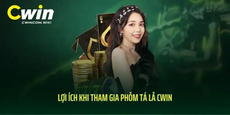 Lợi ích khi tham gia phỏm tá lả CWIN