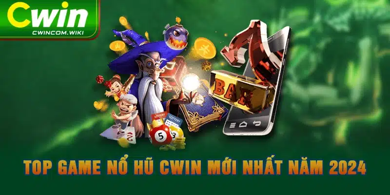 Top game nổ hũ CWIN mới nhất năm 2024