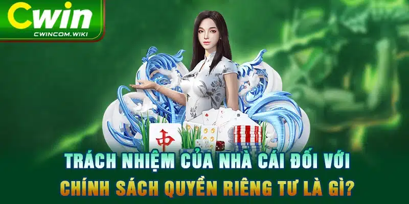 Trách nhiệm của nhà cái đối với chính sách quyền riêng tư là gì?