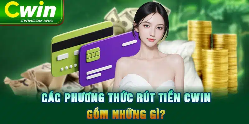 Các phương thức rút tiền CWIN gồm những gì?