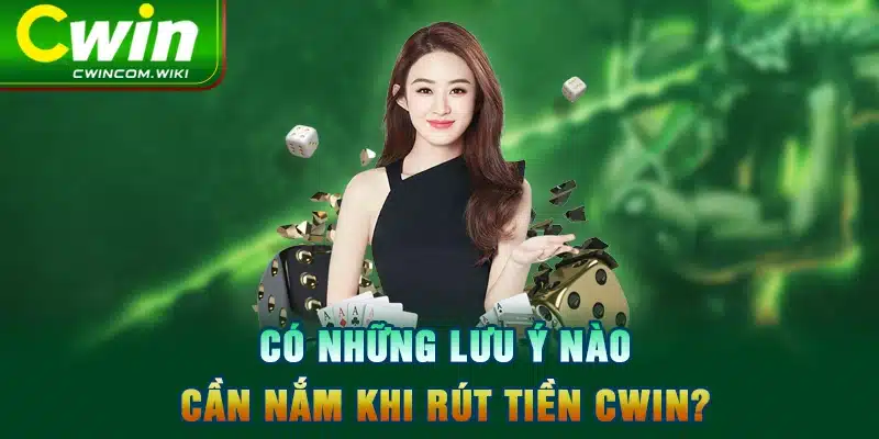 Có những lưu ý nào cần nắm khi rút tiền CWIN?