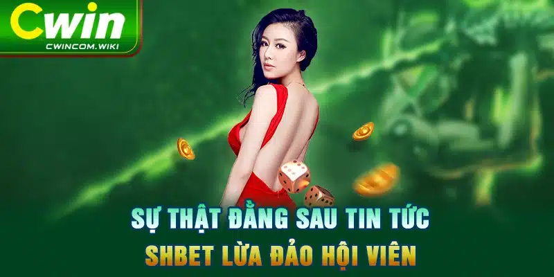 Sự thật đằng sau tin tức SHBET lừa đảo hội viên 