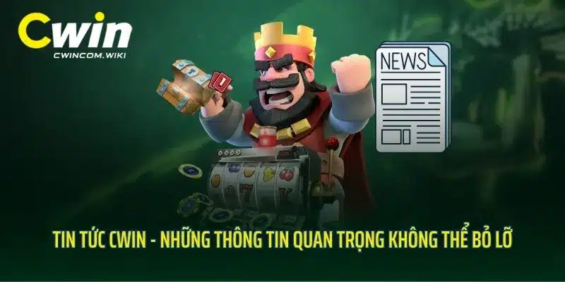 Tin Tức CWIN - Những Thông Tin Quan Trọng Không Thể Bỏ Lỡ