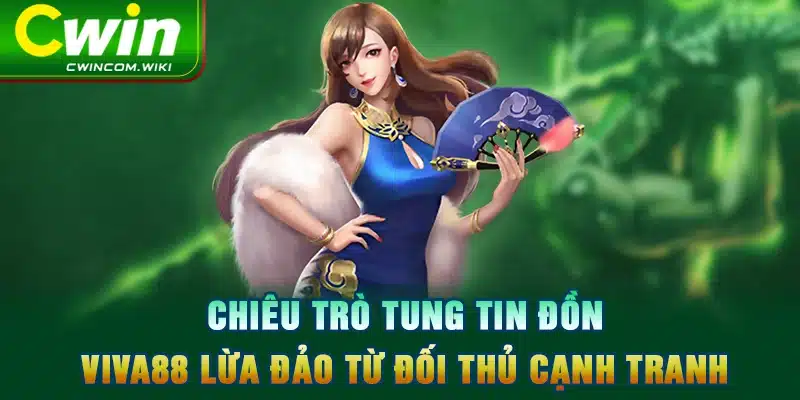 Chiêu trò tung tin đồn Viva88 lừa đảo từ đối thủ cạnh tranh