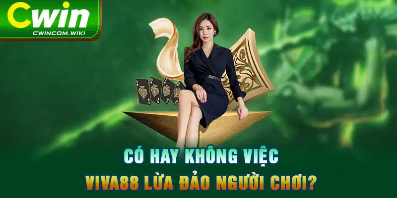 Có hay không việc Viva88 lừa đảo người chơi?